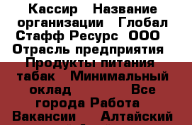 Кассир › Название организации ­ Глобал Стафф Ресурс, ООО › Отрасль предприятия ­ Продукты питания, табак › Минимальный оклад ­ 12 000 - Все города Работа » Вакансии   . Алтайский край,Алейск г.